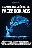 Manual Estratégico de Facebook Ads: Cómo generar más ventas, encontrar más clientes y aumentar...